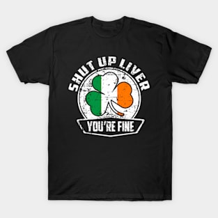 Shut Up Liver You'Re Finestpatrick'S Day T-Shirt